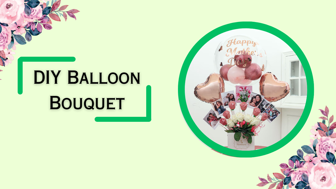 DIY Balloon Bouquet - Mother's Day Decoration Ideas