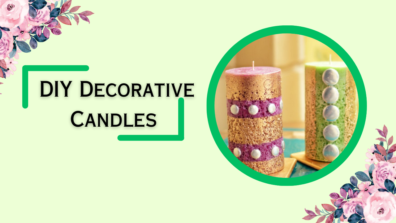 DIY Decorative Candles - Mother's Day Decoration Ideas